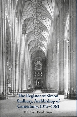 The Register of Simon Sudbury, Archbishop of Canterbury, 1375-1381 by Logan, Donald