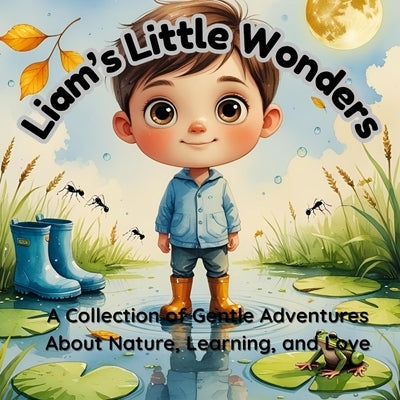 Liam's Little Wonders: A Gentle Collection of Nature Stories About Curiosity, Learning, and Love by Serene, Rose