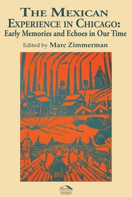 The Mexican Experience in Chicago: Early Memories and Echoes in Our Time by Zimmerman, Marc