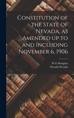 Constitution of the State of Nevada, as Amended up to and Including November 6, 1906 by Nevada, Nevada