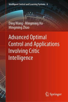 Advanced Optimal Control and Applications Involving Critic Intelligence by Wang, Ding