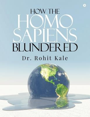 How the Homo sapiens blundered by Rohit Kale