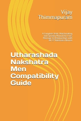 Utharashada Nakshatra Men Compatibility Guide: A Complete Vedic Matchmaking and Synastry Manual for Love, Marriage & Relationships with All 27 Nakshat by Thimmapuram, Vijay