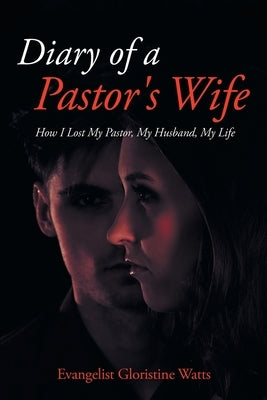 Diary of a Pastor's Wife: How I Lost My Pastor, My Husband, My Life by Watts, Evangelist Gloristine