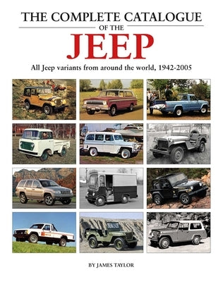The Complete Catalogue of the Jeep by Taylor, James