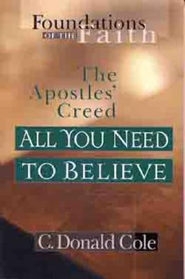 All You Need to Believe: The Apostles' Creed by Cole, C. Donald