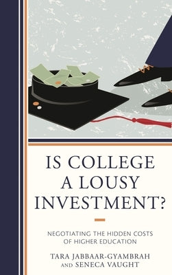Is College a Lousy Investment?: Negotiating the Hidden Costs of Higher Education by Jabbaar-Gyambrah, Tara