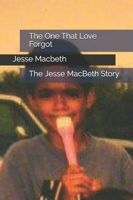 The One That Love Forgot: The Jesse MacBeth Story by Macbeth, Jesse A.