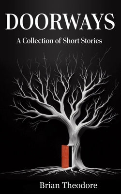 Doorways: A collection of short stories by Theodore, Brian