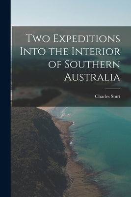 Two Expeditions Into the Interior of Southern Australia by Sturt, Charles