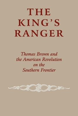 The King's Ranger: Thomas Brown and the American Revolution on the Southern Frontier by Cashin, Edward J.