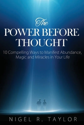 The Power Before Thought: 10 Compelling Ways To Manifest Abundance, Magic and Miracles in Your Life by Taylor, Nigel R.