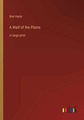 A Waif of the Plains: in large print by Harte, Bret