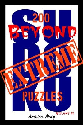 Beyond Extreme Sudoku Volume II: A collection of some of the toughest Sudoku puzzles known to man. (With their solutions.) by Alary, Antoine