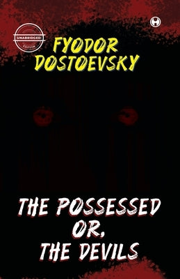 The Possessed Or, The Devils (unabridged) by Dostoevsky, Fyodor
