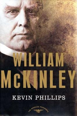 William McKinley: The American Presidents Series: The 25th President, 1897-1901 by Phillips, Kevin P.