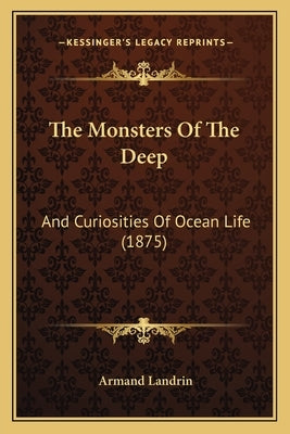 The Monsters Of The Deep: And Curiosities Of Ocean Life (1875) by Landrin, Armand