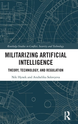 Militarizing Artificial Intelligence: Theory, Technology, and Regulation by Hynek, Nik