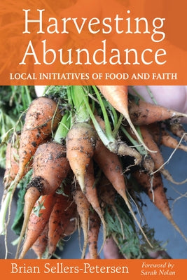 Harvesting Abundance: Local Initiatives of Food and Faith by Sellers-Petersen, Brian