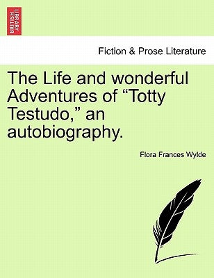 The Life and Wonderful Adventures of Totty Testudo, an Autobiography. by Wylde, Flora Frances