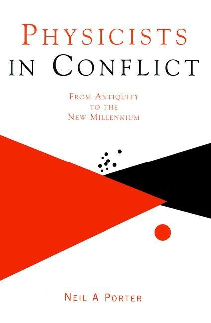 Physicists in Conflict: From Antiquity to the New Millennium by Porter, Neil A.