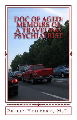 Doc of Aged: Memoirs of a Traveling Psychiatrist by Heilpern M. D., Philip