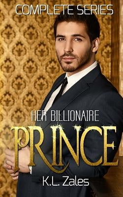 Her Billionaire Prince (Complete Series) by Zales, K. L.