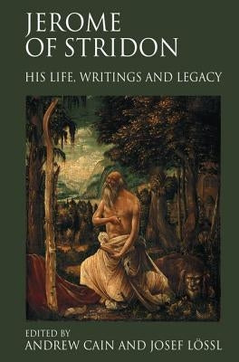 Jerome of Stridon: His Life, Writings and Legacy by Lössl, Josef