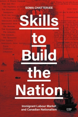 Skills to Build the Nation: Immigrant Labour Market and Canadian Nationalism by Chatterjee, Sonia