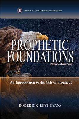 Prophetic Foundations: An Introduction to the Gift of Prophecy by Evans, Roderick Levi