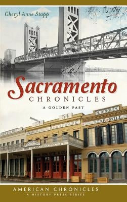 Sacramento Chronicles: A Golden Past by Stapp, Cheryl Anne