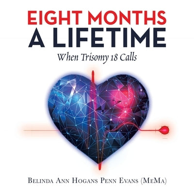 Eight Months a Lifetime: When Trisomy 18 Calls by Evans (Mema), Belinda Ann Hogans Penn