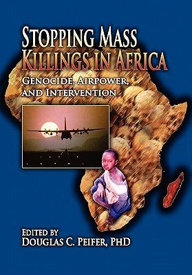 Stopping Mass Killings in Africa: Genocide, Airpower, and Intervention by Peifer, Douglas Carl