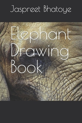 Elephant Drawing Book by Bhatoye, Jaspreet