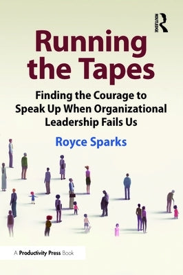 Running the Tapes: Finding the Courage to Speak Up When Organizational Leadership Fails Us by Sparks, Royce