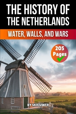 The History of the Netherlands: Water, Walls, Wars by Skriuwer Com