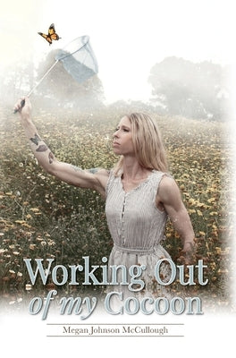 Working Out of My Cocoon by McCullough, Megan Johnson