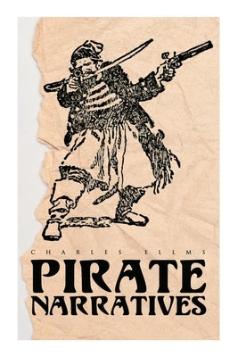 Pirate Narratives: The Pirates Own Book: Authentic Narratives of the Most Celebrated Sea Robbers by Ellms, Charles