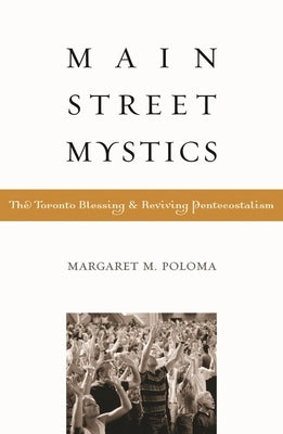 Main Street Mystics: The Toronto Blessing and Reviving Pentecostalism by Poloma, Margaret