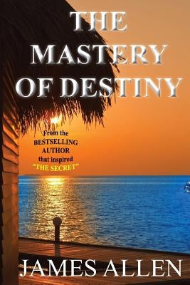The Mastery of Destiny by Allen, James