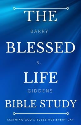 The Blessed Life Bible Study: Claiming God's Blessings Every Day by Giddens, Barry S.