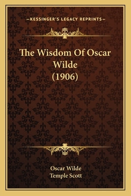 The Wisdom Of Oscar Wilde (1906) by Wilde, Oscar