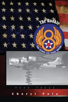 The Rookie: : The Eighth Air Force, Volume Three by Pula, Cheryl