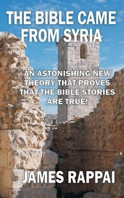 The Bible Came From Syria (Revised Edition) by Rappai, James N.