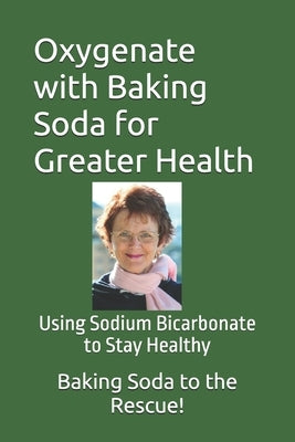 Oxygenate with Baking Soda for Greater Health: Using Sodium Bicarbonate to Stay Healthy by Bryant, Barry