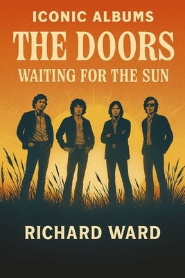 Iconic Albums - The Doors - Waiting for the Sun by Ward, Richard