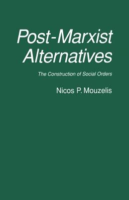Post-Marxist Alternatives: The Construction of Social Orders by Mouzelis, Nicos P.