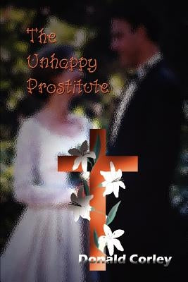 The Unhappy Prostitute by Corley, Donald