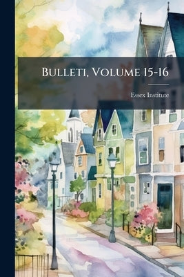 Bulleti, Volume 15-16 by Essex Institute