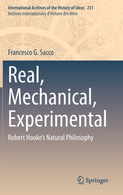 Real, Mechanical, Experimental: Robert Hooke's Natural Philosophy by Sacco, Francesco G.